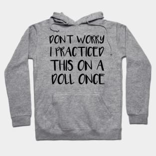 Don't Worry, I Practiced This on a Doll Once - Funny Nurse Training Gift Hoodie